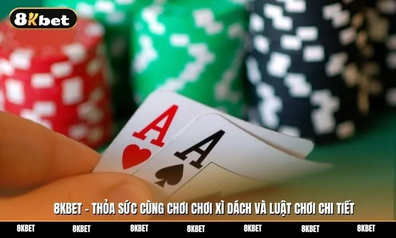 Bí kíp chơi bài xì dách thắng lớn và luật chơi