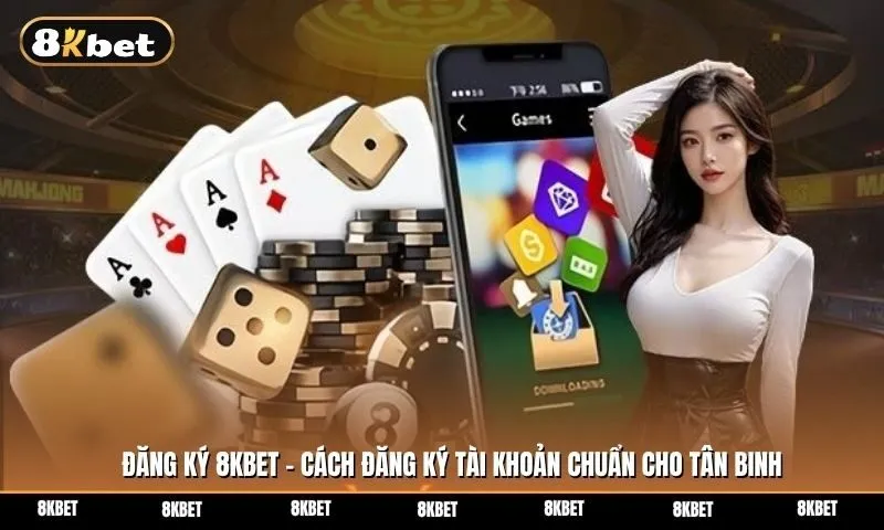 Đăng ký 8kbet - Cách đăng ký tài khoản chuẩn cho tân binh