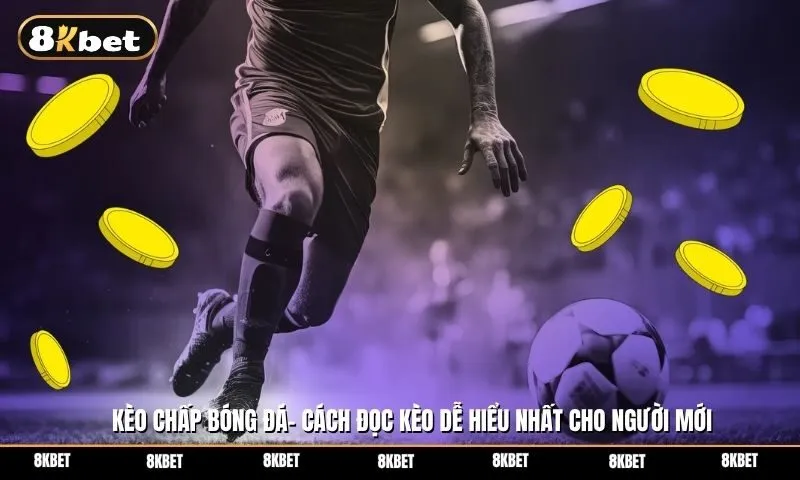 Kèo chấp bóng đá - Cách đọc kèo châu Á dễ hiểu cho người mới