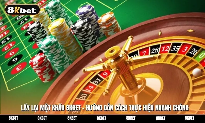 Lấy lại mật khẩu 8kbet - Hướng dẫn cách thực hiện nhanh chóng