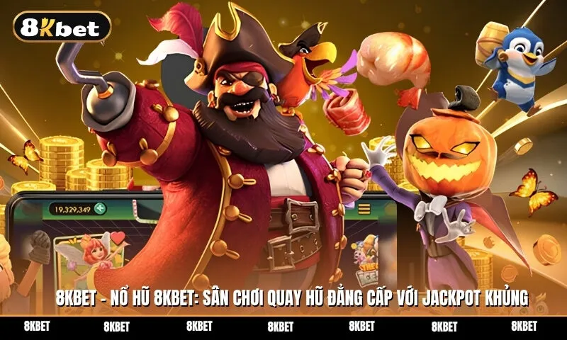 Nổ hũ 8Kbet: Sân chơi quay hũ đẳng cấp với Jackpot khủng