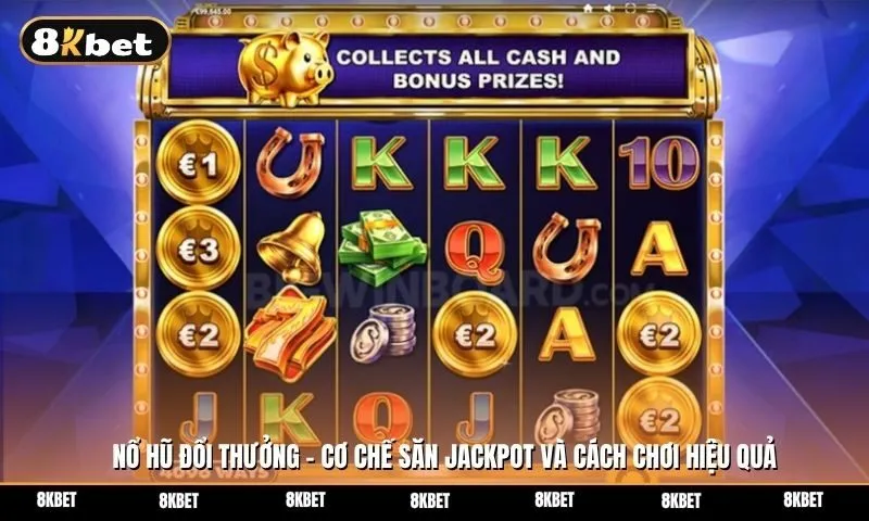 Nổ hũ đổi thưởng là gì? Cơ chế săn Jackpot và cách chơi hiệu quả