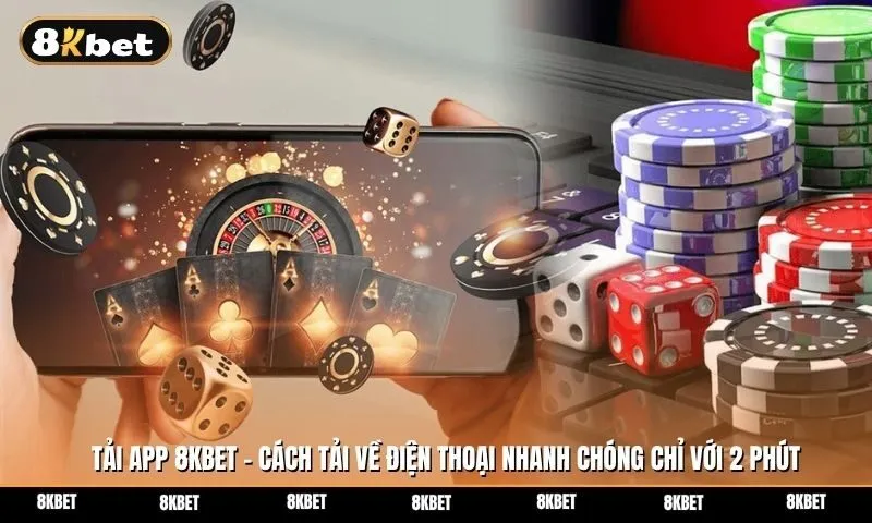 Tải app 8kbet - Cách tải về điện thoại nhanh chóng chỉ với 2 phút